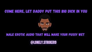 Come Here.. Let Daddy Put This Big Dick In You Erotic Audio To Play With Your Pussy To. male asmr