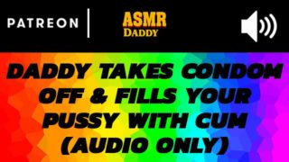 Audio Porn for Women - Daddy Takes Off Condom & Cums Inside Submissive Lil Girl