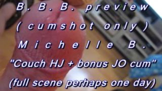 B.B.B.preview: Michelle B. "couchHJ & bonus J/O"(cumshots only)AVI no SloMo