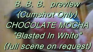 B.B.B. preview: Chocolate Mocha "Blasted In White" (no Slow-Mo high def AVI