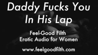 DDLG Roleplay: Daddy Fucks You In His Lap (Erotic Audio for Women)