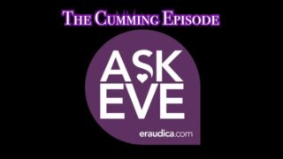 Ask Eve: The Cumming Episode - Advice Series by Eve's Garden