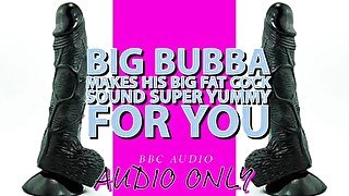 Big Bubba Makes his Big Fat Cock Sound Yummy For you ITS MY VOICE LOWERED!!!