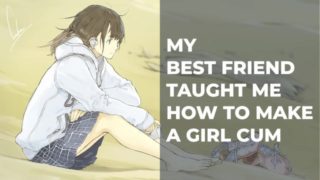 My Best Friend Taught Me How to Make a Girl Cum â Wholesome Sex Stories #01