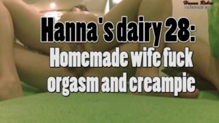 Hanna's dairy 28: Homemade horny wife fuck, orgasm and creampie.