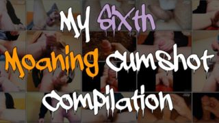 My Sixth Moaning Cumshot Compilation