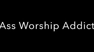Ass Worship Addict