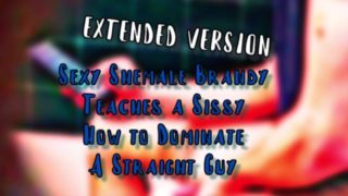 Sexy Shemale Brandy Teaches a sissy how to dominate a straight guy EXTENDED VERSION