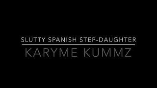 Slutty Spanish Stepdaughter—Karyme Kummz