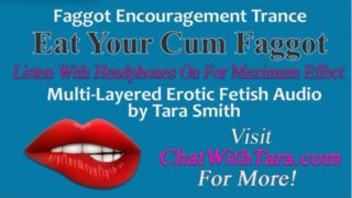 Eat Your Cum Faggot Trance Encouragement Reinforcement Multi-Layered Erotic Audio by Tara Smith CEI