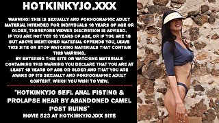 Hotkinkyjo sefl anal fisting & prolapse near by abandoned camel post ruins