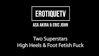Erotique Entertainment - live superstar sex ASA AKIRA & ERIC JOHN high heels & foot fetish fuck on ErotiqueTVlive