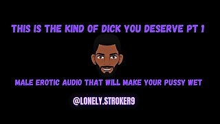 'This Is The Kind Of Dick you Deserve Pt.1" BBC SOLO Erotic Audio. Listen To My Voice And Cum.