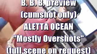 B.B.B. preview: ALETTA OCEAN "Mostly Overshots" (cumshot only)